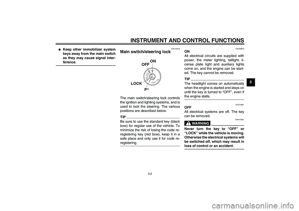 YAMAHA FZ1-N 2011 Owners Manual INSTRUMENT AND CONTROL FUNCTIONS
3-2
3
Keep other immobilizer system
keys away from the main switch
as they may cause signal inter-
ference.
EAU10472
Main switch/steering lock The main switch/steeri YAMAHA FZ1-N 2011 Owners Manual INSTRUMENT AND CONTROL FUNCTIONS
3-2
3
Keep other immobilizer system
keys away from the main switch
as they may cause signal inter-
ference.
EAU10472
Main switch/steering lock The main switch/steeri