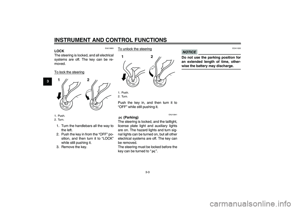YAMAHA FZ1-N 2011  Owners Manual INSTRUMENT AND CONTROL FUNCTIONS
3-3
3
EAU10683
LOCK
The steering is locked, and all electrical
systems are off. The key can be re-
moved.
To lock the steering1. Turn the handlebars all the way to
the