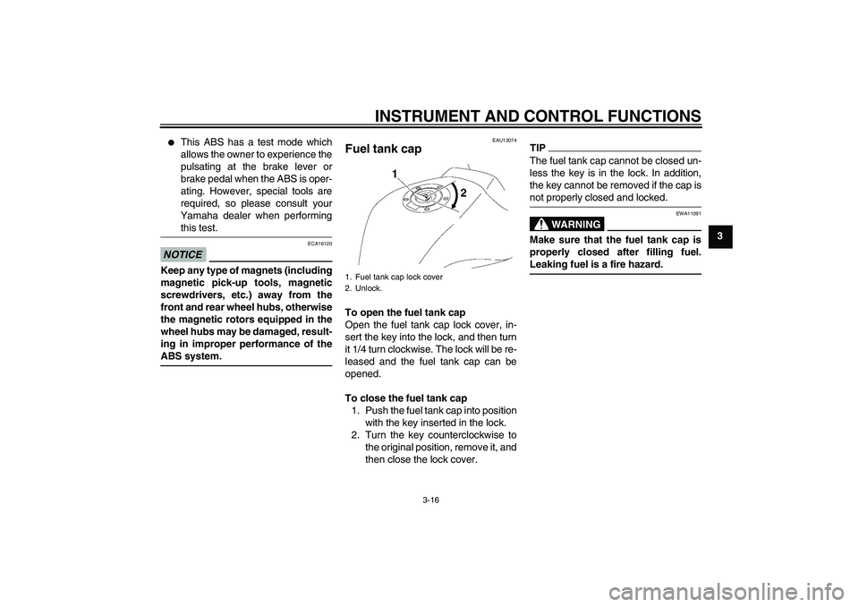 YAMAHA FZ1-N 2011 Owners Manual INSTRUMENT AND CONTROL FUNCTIONS
3-16
3
This ABS has a test mode which
allows the owner to experience the
pulsating at the brake lever or
brake pedal when the ABS is oper-
ating. However, special to YAMAHA FZ1-N 2011 Owners Manual INSTRUMENT AND CONTROL FUNCTIONS
3-16
3
This ABS has a test mode which
allows the owner to experience the
pulsating at the brake lever or
brake pedal when the ABS is oper-
ating. However, special to