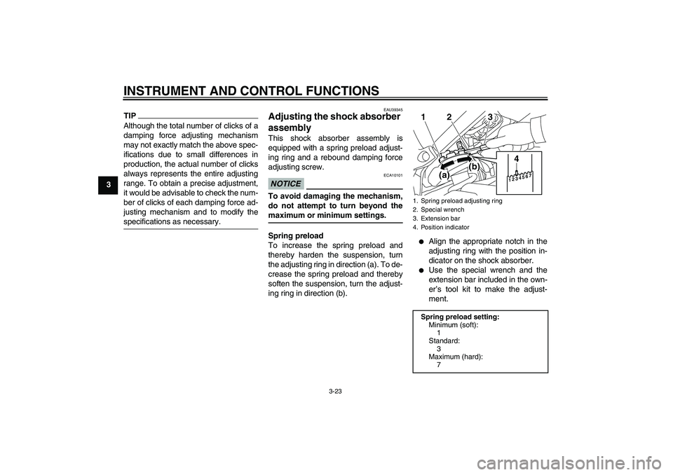 YAMAHA FZ1-N 2011 Owners Manual INSTRUMENT AND CONTROL FUNCTIONS
3-23
3
TIPAlthough the total number of clicks of a
damping force adjusting mechanism
may not exactly match the above spec-
ifications due to small differences in
produ YAMAHA FZ1-N 2011 Owners Manual INSTRUMENT AND CONTROL FUNCTIONS
3-23
3
TIPAlthough the total number of clicks of a
damping force adjusting mechanism
may not exactly match the above spec-
ifications due to small differences in
produ