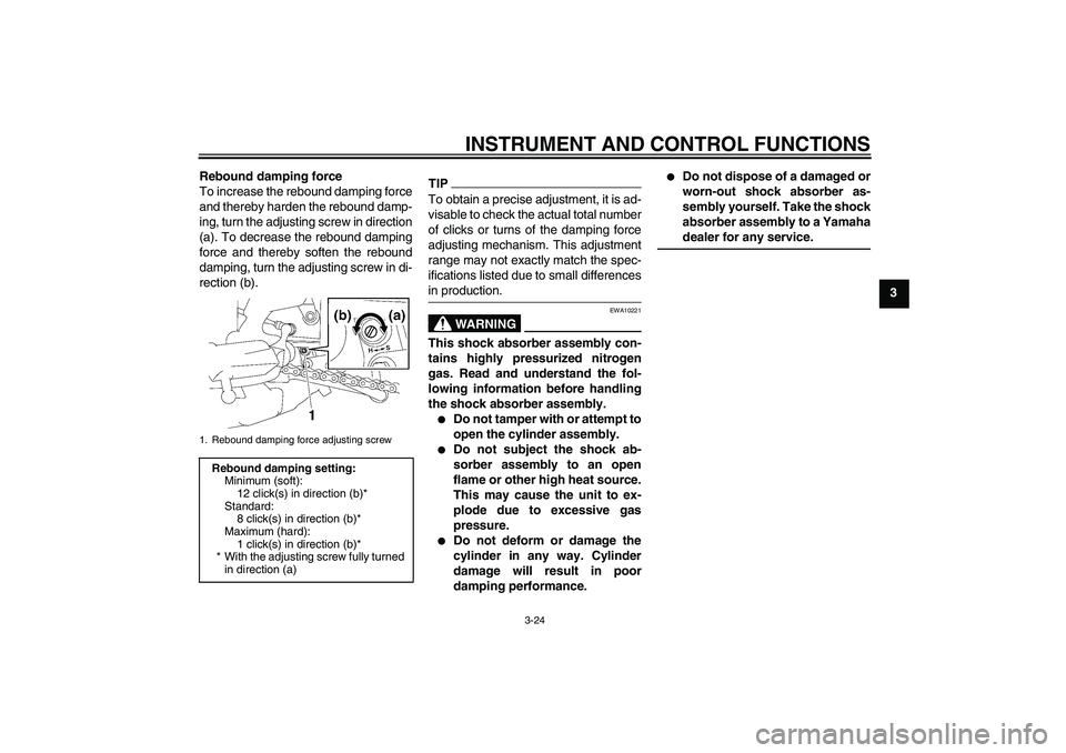 YAMAHA FZ1-N 2011 Owners Manual INSTRUMENT AND CONTROL FUNCTIONS
3-24
3 Rebound damping force
To increase the rebound damping force
and thereby harden the rebound damp-
ing, turn the adjusting screw in direction
(a). To decrease the YAMAHA FZ1-N 2011 Owners Manual INSTRUMENT AND CONTROL FUNCTIONS
3-24
3 Rebound damping force
To increase the rebound damping force
and thereby harden the rebound damp-
ing, turn the adjusting screw in direction
(a). To decrease the