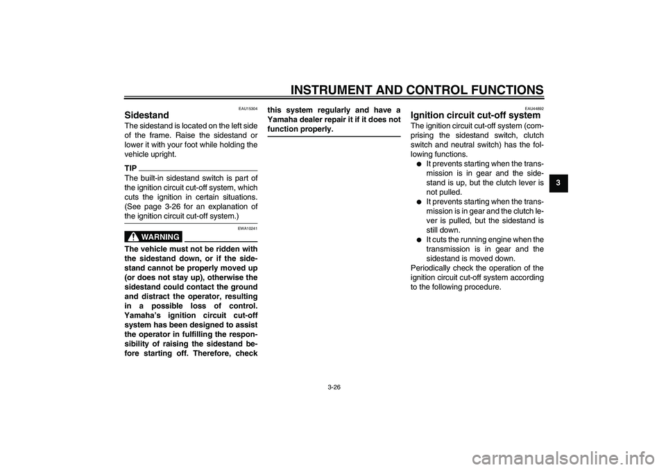 YAMAHA FZ1-N 2011 Owners Manual INSTRUMENT AND CONTROL FUNCTIONS
3-26
3
EAU15304
Sidestand The sidestand is located on the left side
of the frame. Raise the sidestand or
lower it with your foot while holding the
vehicle upright.TIPT YAMAHA FZ1-N 2011 Owners Manual INSTRUMENT AND CONTROL FUNCTIONS
3-26
3
EAU15304
Sidestand The sidestand is located on the left side
of the frame. Raise the sidestand or
lower it with your foot while holding the
vehicle upright.TIPT