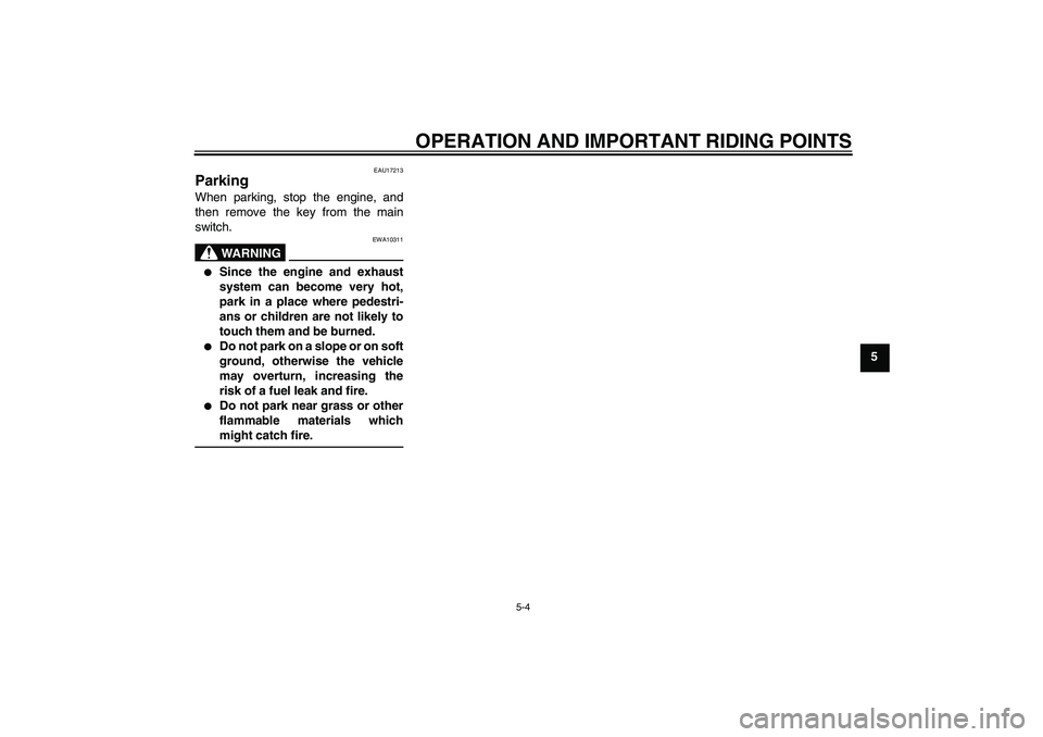 YAMAHA FZ1-N 2011  Owners Manual OPERATION AND IMPORTANT RIDING POINTS
5-4
5
EAU17213
Parking When parking, stop the engine, and
then remove the key from the main
switch.
WARNING
EWA10311

Since the engine and exhaust
system can bec