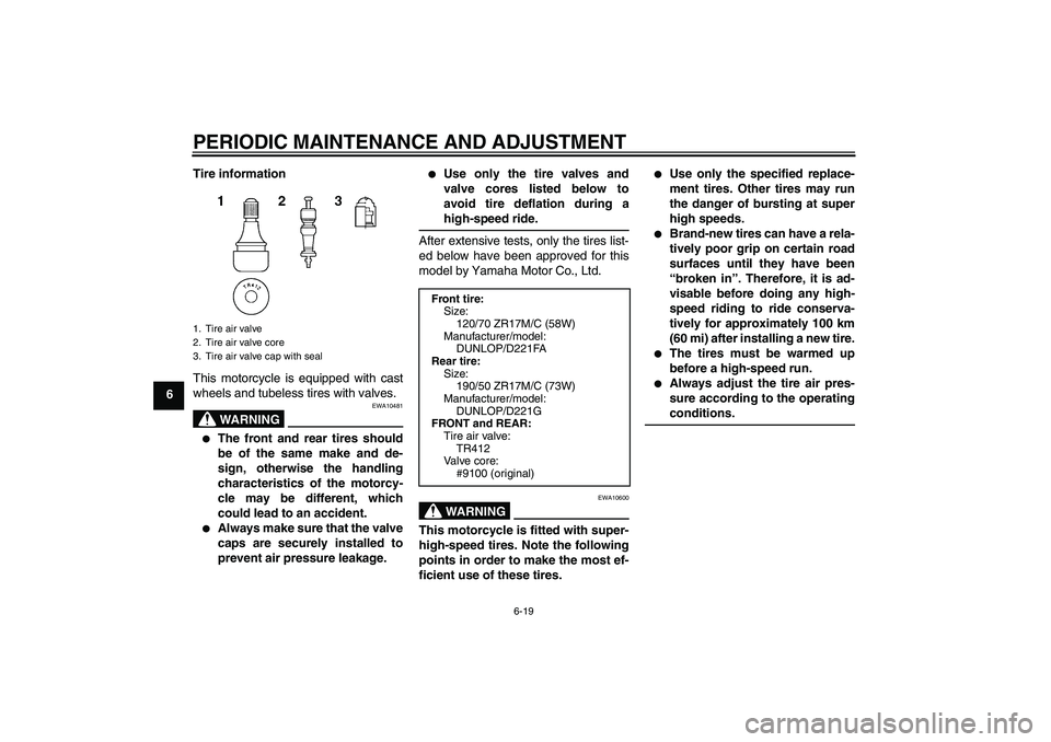 YAMAHA FZ1-N 2011 Owners Manual PERIODIC MAINTENANCE AND ADJUSTMENT
6-19
6Tire information
This motorcycle is equipped with cast
wheels and tubeless tires with valves.
WARNING
EWA10481
The front and rear tires should
be of the sam YAMAHA FZ1-N 2011 Owners Manual PERIODIC MAINTENANCE AND ADJUSTMENT
6-19
6Tire information
This motorcycle is equipped with cast
wheels and tubeless tires with valves.
WARNING
EWA10481
The front and rear tires should
be of the sam