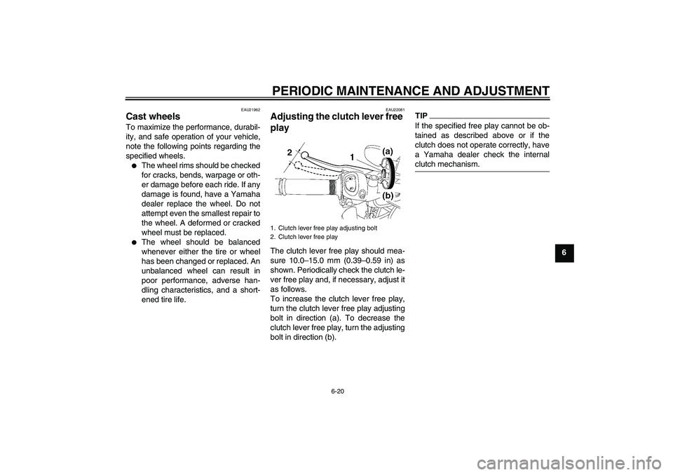 YAMAHA FZ1-N 2011 Owners Manual PERIODIC MAINTENANCE AND ADJUSTMENT
6-20
6
EAU21962
Cast wheels To maximize the performance, durabil-
ity, and safe operation of your vehicle,
note the following points regarding the
specified wheels. YAMAHA FZ1-N 2011 Owners Manual PERIODIC MAINTENANCE AND ADJUSTMENT
6-20
6
EAU21962
Cast wheels To maximize the performance, durabil-
ity, and safe operation of your vehicle,
note the following points regarding the
specified wheels.