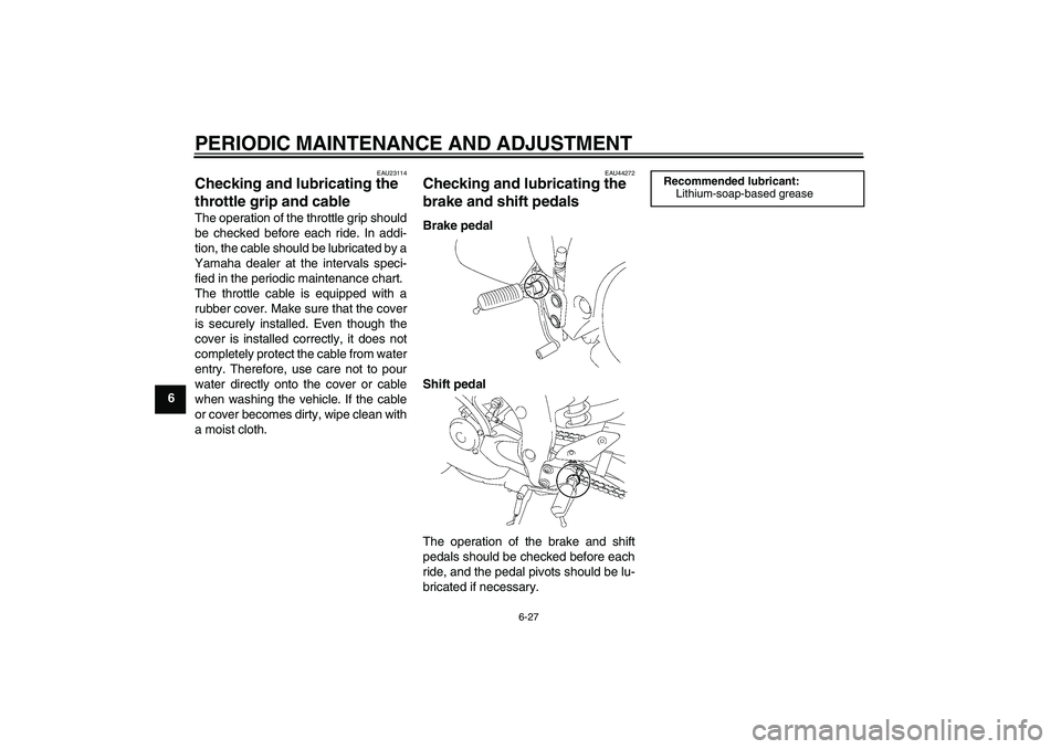 YAMAHA FZ1-N 2011  Owners Manual PERIODIC MAINTENANCE AND ADJUSTMENT
6-27
6
EAU23114
Checking and lubricating the 
throttle grip and cable The operation of the throttle grip should
be checked before each ride. In addi-
tion, the cabl