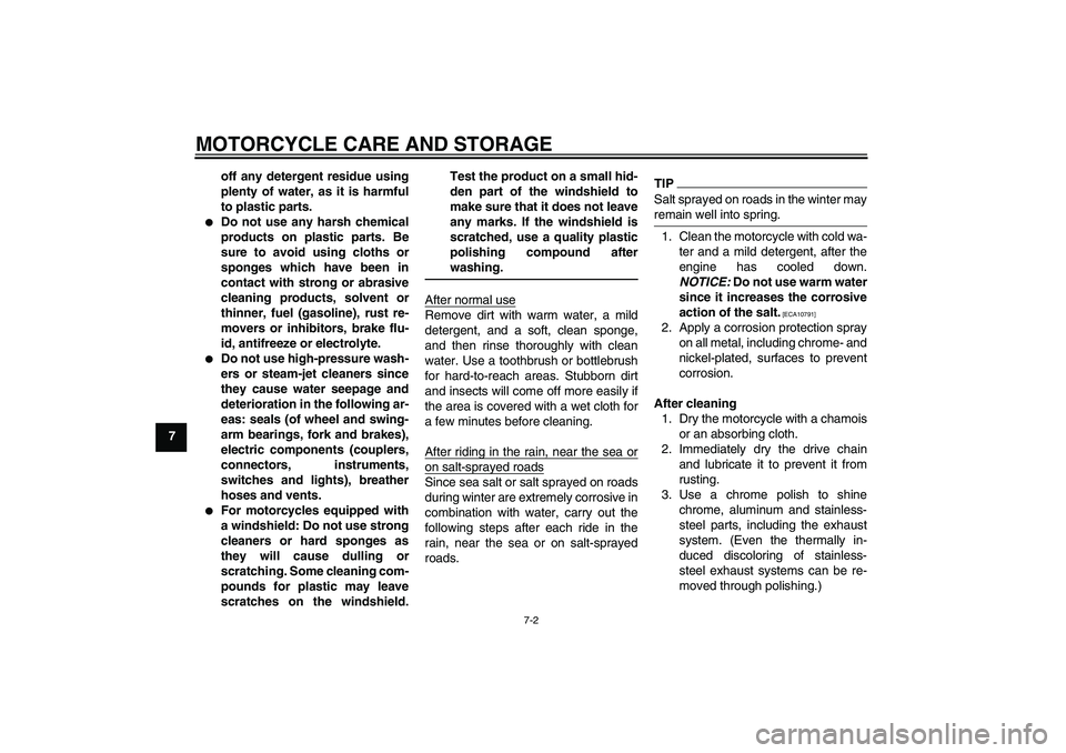 YAMAHA FZ1-N 2011 Owners Manual MOTORCYCLE CARE AND STORAGE
7-2
7off any detergent residue using
plenty of water, as it is harmful
to plastic parts.
Do not use any harsh chemical
products on plastic parts. Be
sure to avoid using c YAMAHA FZ1-N 2011 Owners Manual MOTORCYCLE CARE AND STORAGE
7-2
7off any detergent residue using
plenty of water, as it is harmful
to plastic parts.
Do not use any harsh chemical
products on plastic parts. Be
sure to avoid using c