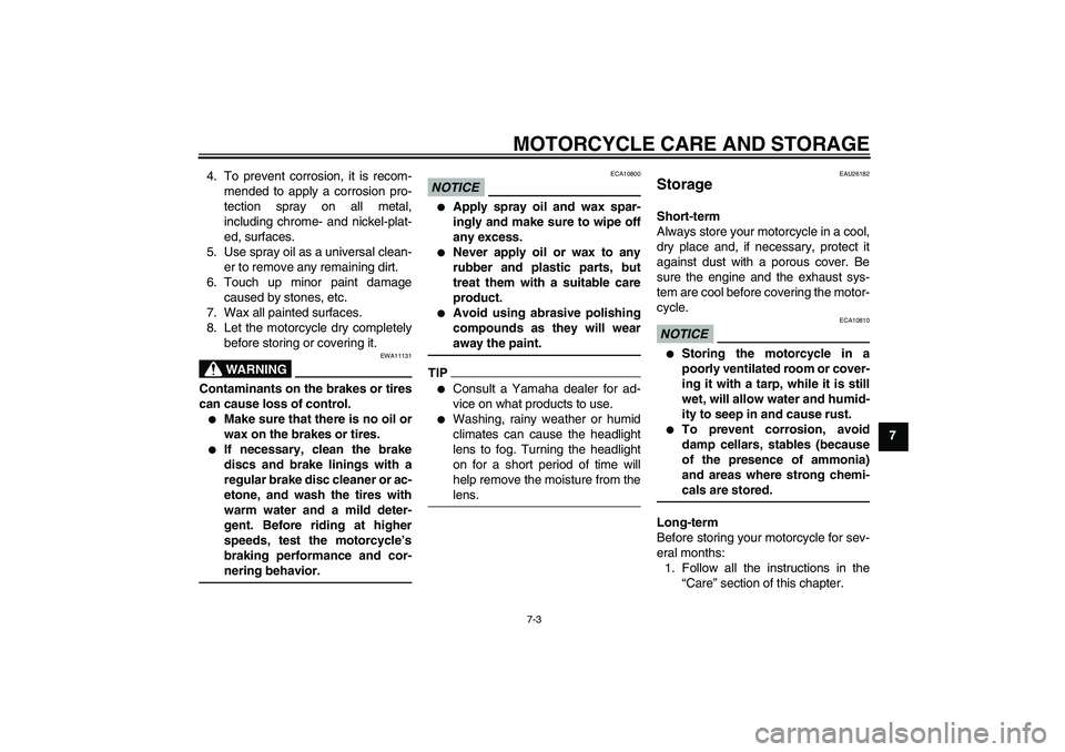 YAMAHA FZ1-N 2011 Owners Manual MOTORCYCLE CARE AND STORAGE
7-3
7 4. To prevent corrosion, it is recom-
mended to apply a corrosion pro-
tection spray on all metal,
including chrome- and nickel-plat-
ed, surfaces.
5. Use spray oil a YAMAHA FZ1-N 2011 Owners Manual MOTORCYCLE CARE AND STORAGE
7-3
7 4. To prevent corrosion, it is recom-
mended to apply a corrosion pro-
tection spray on all metal,
including chrome- and nickel-plat-
ed, surfaces.
5. Use spray oil a