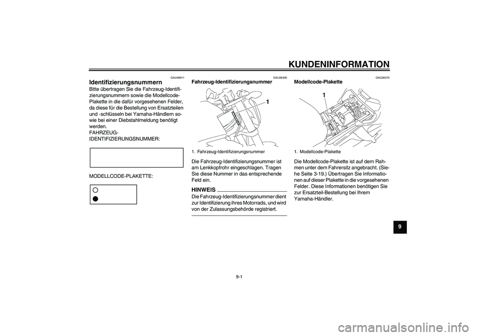 YAMAHA FZ1-N 2011 Betriebsanleitungen (in German) KUNDENINFORMATION
9-1
9
GAU48611
Identifizierungsnummern Bitte übertragen Sie die Fahrzeug-Identifi-
zierungsnummern sowie die Modellcode-
Plakette in die dafür vorgesehenen Felder,
da diese für d YAMAHA FZ1-N 2011 Betriebsanleitungen (in German) KUNDENINFORMATION
9-1
9
GAU48611
Identifizierungsnummern Bitte übertragen Sie die Fahrzeug-Identifi-
zierungsnummern sowie die Modellcode-
Plakette in die dafür vorgesehenen Felder,
da diese für d