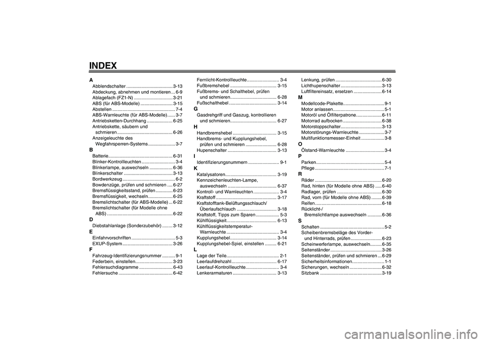 YAMAHA FZ1-N 2011 Betriebsanleitungen (in German) INDEXAAbblendschalter .................................... 3-13
Abdeckung, abnehmen und montieren ... 6-9
Ablagefach (FZ1-N) .............................. 3-21
ABS (für ABS-Modelle) ................ YAMAHA FZ1-N 2011 Betriebsanleitungen (in German) INDEXAAbblendschalter .................................... 3-13
Abdeckung, abnehmen und montieren ... 6-9
Ablagefach (FZ1-N) .............................. 3-21
ABS (für ABS-Modelle) ................