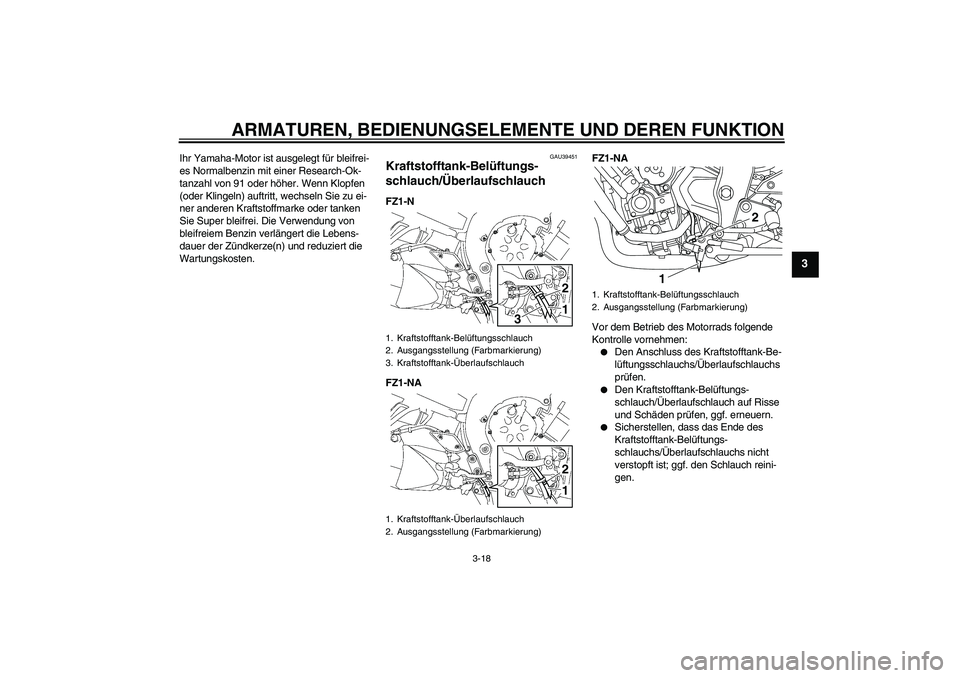 YAMAHA FZ1-N 2011 Betriebsanleitungen (in German) ARMATUREN, BEDIENUNGSELEMENTE UND DEREN FUNKTION
3-18
3
Ihr Yamaha-Motor ist ausgelegt für bleifrei-
es Normalbenzin mit einer Research-Ok-
tanzahl von 91 oder höher. Wenn Klopfen
(oder Klingeln) a YAMAHA FZ1-N 2011 Betriebsanleitungen (in German) ARMATUREN, BEDIENUNGSELEMENTE UND DEREN FUNKTION
3-18
3
Ihr Yamaha-Motor ist ausgelegt für bleifrei-
es Normalbenzin mit einer Research-Ok-
tanzahl von 91 oder höher. Wenn Klopfen
(oder Klingeln) a