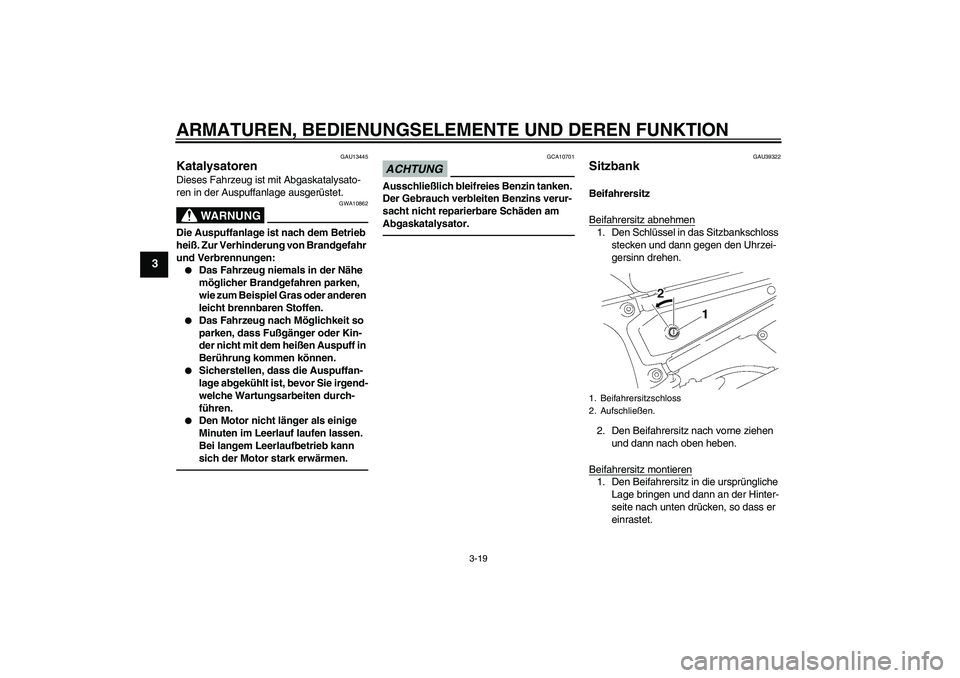 YAMAHA FZ1-N 2011 Betriebsanleitungen (in German) ARMATUREN, BEDIENUNGSELEMENTE UND DEREN FUNKTION
3-19
3
GAU13445
Katalysatoren Dieses Fahrzeug ist mit Abgaskatalysato-
ren in der Auspuffanlage ausgerüstet.
WARNUNG
GWA10862
Die Auspuffanlage ist na YAMAHA FZ1-N 2011 Betriebsanleitungen (in German) ARMATUREN, BEDIENUNGSELEMENTE UND DEREN FUNKTION
3-19
3
GAU13445
Katalysatoren Dieses Fahrzeug ist mit Abgaskatalysato-
ren in der Auspuffanlage ausgerüstet.
WARNUNG
GWA10862
Die Auspuffanlage ist na
