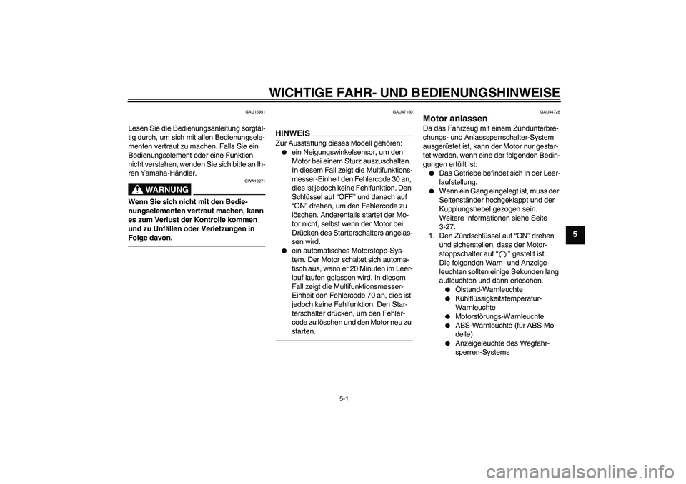 YAMAHA FZ1-N 2011 Betriebsanleitungen (in German) WICHTIGE FAHR- UND BEDIENUNGSHINWEISE
5-1
5
GAU15951
Lesen Sie die Bedienungsanleitung sorgfäl-
tig durch, um sich mit allen Bedienungsele-
menten vertraut zu machen. Falls Sie ein
Bedienungselement YAMAHA FZ1-N 2011 Betriebsanleitungen (in German) WICHTIGE FAHR- UND BEDIENUNGSHINWEISE
5-1
5
GAU15951
Lesen Sie die Bedienungsanleitung sorgfäl-
tig durch, um sich mit allen Bedienungsele-
menten vertraut zu machen. Falls Sie ein
Bedienungselement