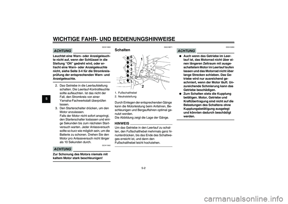 YAMAHA FZ1-N 2011 Betriebsanleitungen (in German) WICHTIGE FAHR- UND BEDIENUNGSHINWEISE
5-2
5
ACHTUNG
GCA11833
Leuchtet eine Warn- oder Anzeigeleuch-
te nicht auf, wenn der Schlüssel in die
Stellung “ON” gedreht wird, oder er-
lischt eine Warn- YAMAHA FZ1-N 2011 Betriebsanleitungen (in German) WICHTIGE FAHR- UND BEDIENUNGSHINWEISE
5-2
5
ACHTUNG
GCA11833
Leuchtet eine Warn- oder Anzeigeleuch-
te nicht auf, wenn der Schlüssel in die
Stellung “ON” gedreht wird, oder er-
lischt eine Warn-