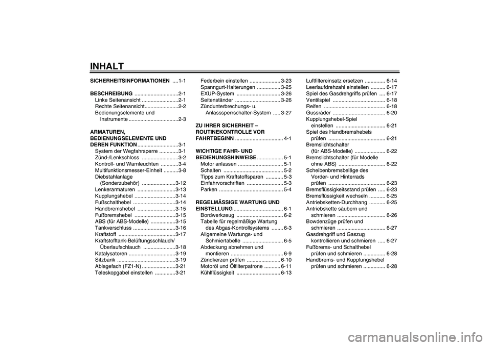 YAMAHA FZ1-N 2011 Betriebsanleitungen (in German) INHALTSICHERHEITSINFORMATIONEN ....1-1
BESCHREIBUNG ..............................2-1
Linke Seitenansicht .........................2-1
Rechte Seitenansicht.......................2-2
Bedienungselemente YAMAHA FZ1-N 2011 Betriebsanleitungen (in German) INHALTSICHERHEITSINFORMATIONEN ....1-1
BESCHREIBUNG ..............................2-1
Linke Seitenansicht .........................2-1
Rechte Seitenansicht.......................2-2
Bedienungselemente