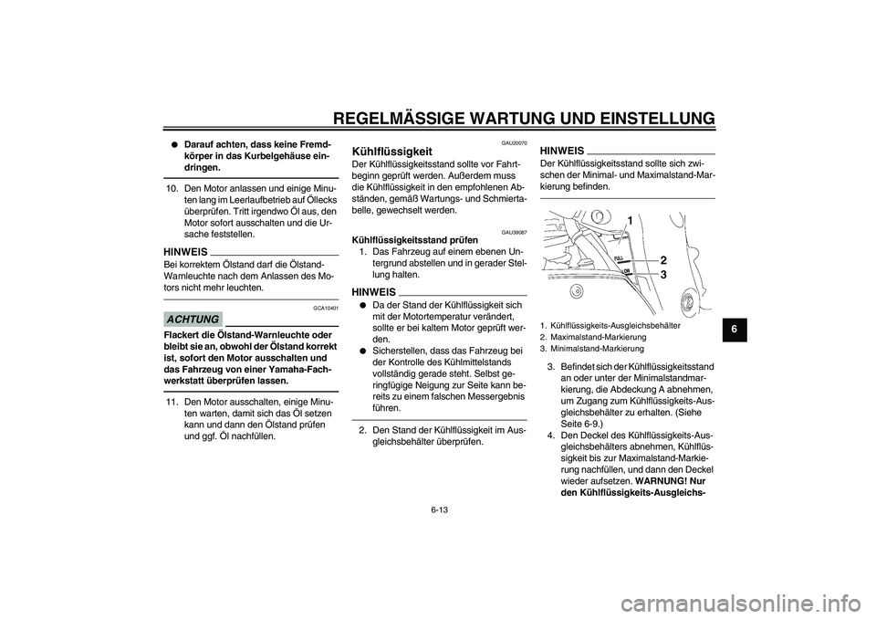 YAMAHA FZ1-N 2011 Betriebsanleitungen (in German) REGELMÄSSIGE WARTUNG UND EINSTELLUNG
6-13
6
Darauf achten, dass keine Fremd-
körper in das Kurbelgehäuse ein-
dringen.
10. Den Motor anlassen und einige Minu-
ten lang im Leerlaufbetrieb auf Öll YAMAHA FZ1-N 2011 Betriebsanleitungen (in German) REGELMÄSSIGE WARTUNG UND EINSTELLUNG
6-13
6
Darauf achten, dass keine Fremd-
körper in das Kurbelgehäuse ein-
dringen.
10. Den Motor anlassen und einige Minu-
ten lang im Leerlaufbetrieb auf Öll