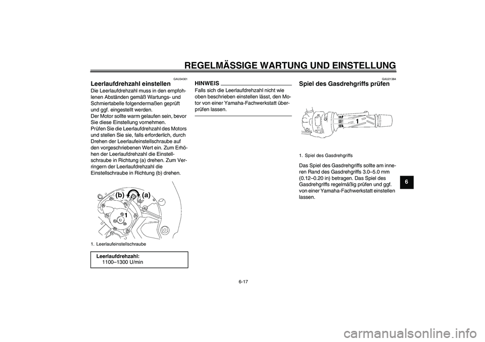 YAMAHA FZ1-N 2011 Betriebsanleitungen (in German) REGELMÄSSIGE WARTUNG UND EINSTELLUNG
6-17
6
GAU34301
Leerlaufdrehzahl einstellen Die Leerlaufdrehzahl muss in den empfoh-
lenen Abständen gemäß Wartungs- und
Schmiertabelle folgendermaßen geprü YAMAHA FZ1-N 2011 Betriebsanleitungen (in German) REGELMÄSSIGE WARTUNG UND EINSTELLUNG
6-17
6
GAU34301
Leerlaufdrehzahl einstellen Die Leerlaufdrehzahl muss in den empfoh-
lenen Abständen gemäß Wartungs- und
Schmiertabelle folgendermaßen geprü