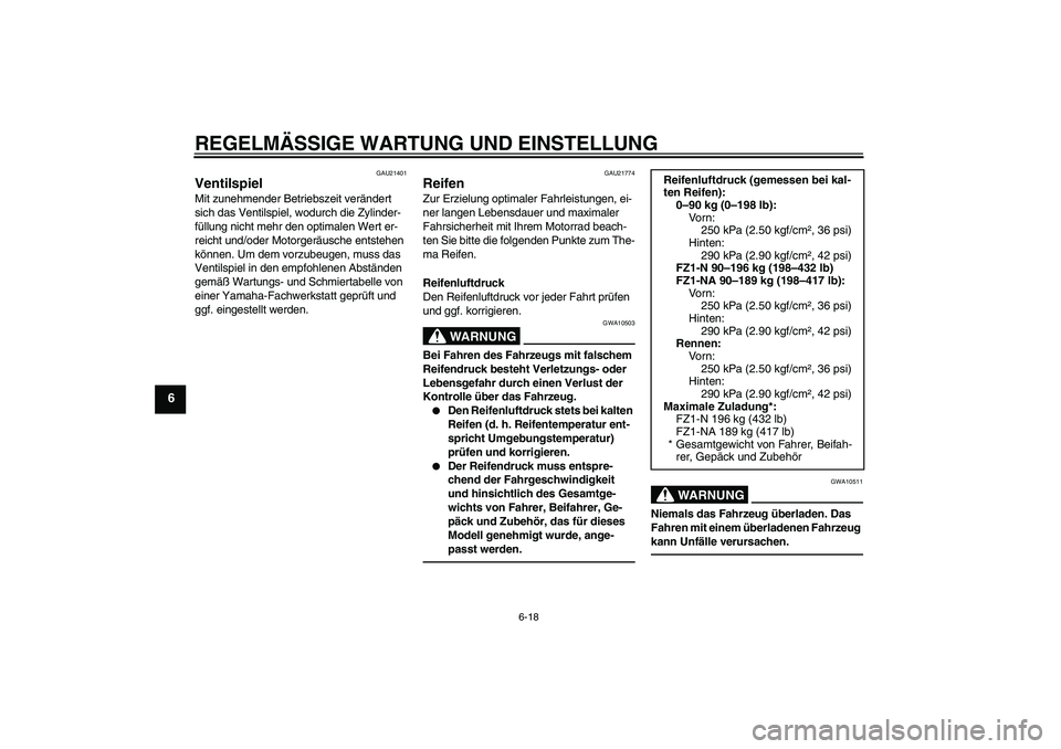 YAMAHA FZ1-N 2011 Betriebsanleitungen (in German) REGELMÄSSIGE WARTUNG UND EINSTELLUNG
6-18
6
GAU21401
Ventilspiel Mit zunehmender Betriebszeit verändert
sich das Ventilspiel, wodurch die Zylinder-
füllung nicht mehr den optimalen Wert er-
reicht YAMAHA FZ1-N 2011 Betriebsanleitungen (in German) REGELMÄSSIGE WARTUNG UND EINSTELLUNG
6-18
6
GAU21401
Ventilspiel Mit zunehmender Betriebszeit verändert
sich das Ventilspiel, wodurch die Zylinder-
füllung nicht mehr den optimalen Wert er-
reicht