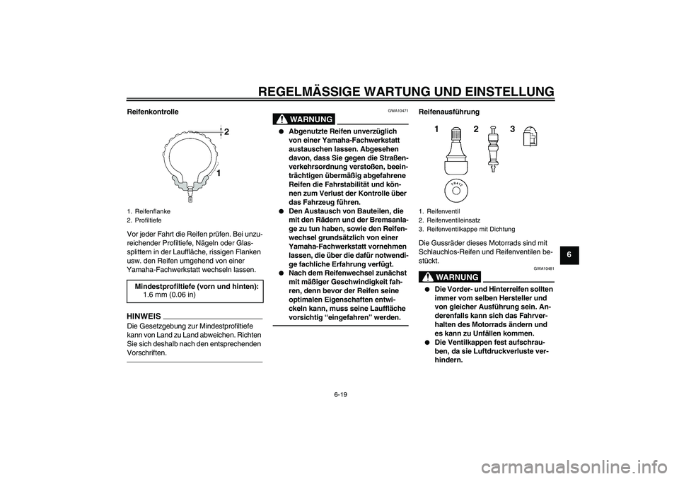 YAMAHA FZ1-N 2011 Betriebsanleitungen (in German) REGELMÄSSIGE WARTUNG UND EINSTELLUNG
6-19
6
Reifenkontrolle
Vor jeder Fahrt die Reifen prüfen. Bei unzu-
reichender Profiltiefe, Nägeln oder Glas-
splittern in der Lauffläche, rissigen Flanken
us YAMAHA FZ1-N 2011 Betriebsanleitungen (in German) REGELMÄSSIGE WARTUNG UND EINSTELLUNG
6-19
6
Reifenkontrolle
Vor jeder Fahrt die Reifen prüfen. Bei unzu-
reichender Profiltiefe, Nägeln oder Glas-
splittern in der Lauffläche, rissigen Flanken
us
