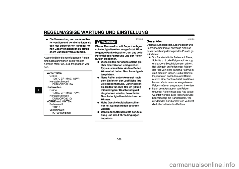 YAMAHA FZ1-N 2011 Betriebsanleitungen (in German) REGELMÄSSIGE WARTUNG UND EINSTELLUNG
6-20
6
Die Verwendung von anderen Rei-
fenventilen und Ventileinsätzen als
den hier aufgeführten kann bei ho-
hen Geschwindigkeiten zu plötzli-
chem Luftdru YAMAHA FZ1-N 2011 Betriebsanleitungen (in German) REGELMÄSSIGE WARTUNG UND EINSTELLUNG
6-20
6
Die Verwendung von anderen Rei-
fenventilen und Ventileinsätzen als
den hier aufgeführten kann bei ho-
hen Geschwindigkeiten zu plötzli-
chem Luftdru