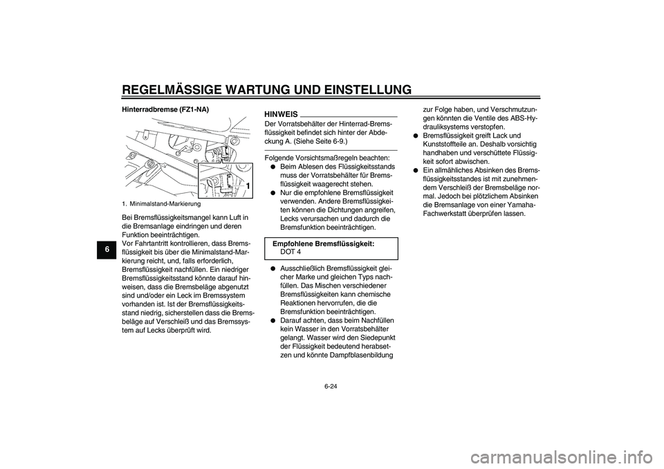 YAMAHA FZ1-N 2011  Betriebsanleitungen (in German) REGELMÄSSIGE WARTUNG UND EINSTELLUNG
6-24
6
Hinterradbremse (FZ1-NA)
Bei Bremsflüssigkeitsmangel kann Luft in 
die Bremsanlage eindringen und deren 
Funktion beeinträchtigen.
Vor Fahrtantritt kontr