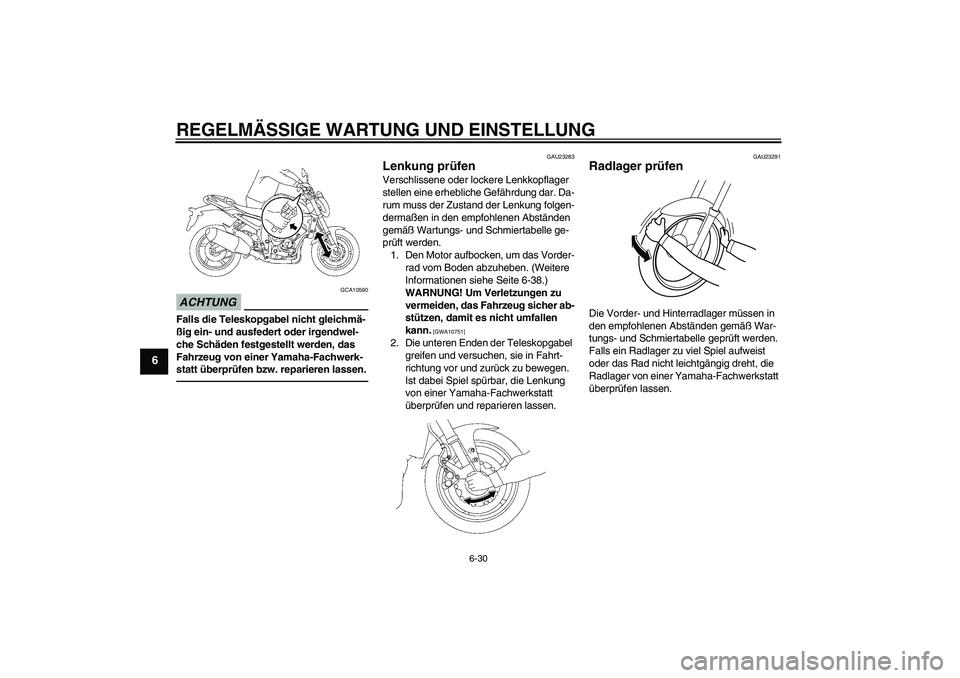 YAMAHA FZ1-N 2011  Betriebsanleitungen (in German) REGELMÄSSIGE WARTUNG UND EINSTELLUNG
6-30
6
ACHTUNG
GCA10590
Falls die Teleskopgabel nicht gleichmä-
ßig ein- und ausfedert oder irgendwel-
che Schäden festgestellt werden, das 
Fahrzeug von einer