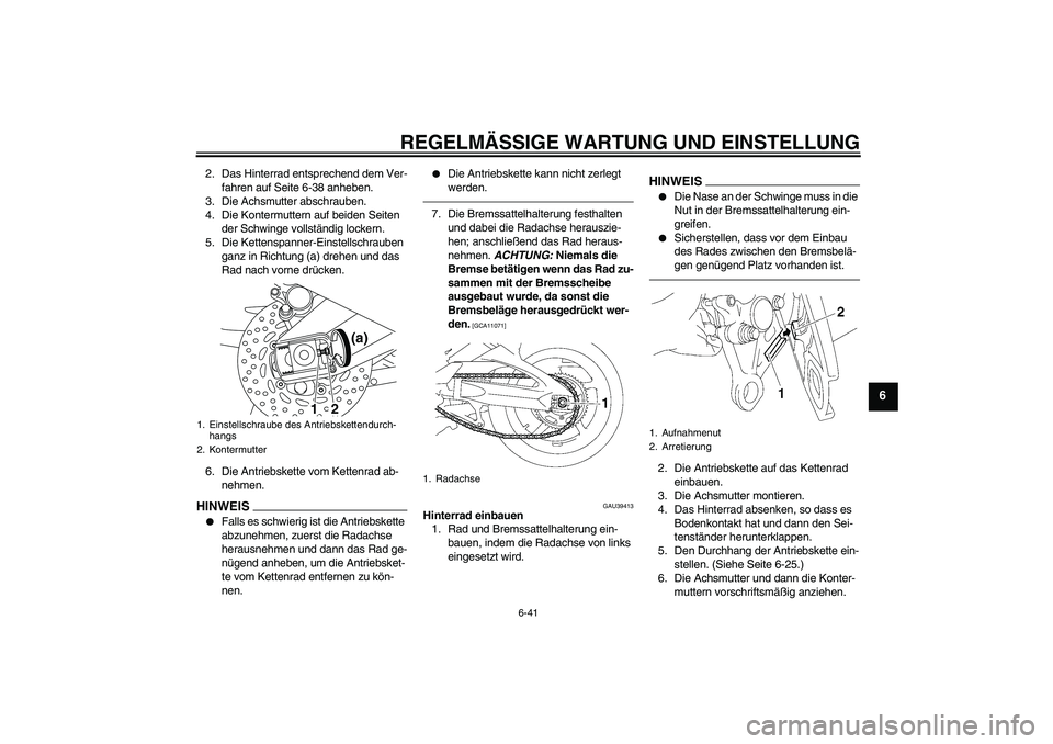 YAMAHA FZ1-N 2011 Betriebsanleitungen (in German) REGELMÄSSIGE WARTUNG UND EINSTELLUNG
6-41
6
2. Das Hinterrad entsprechend dem Ver-
fahren auf Seite 6-38 anheben.
3. Die Achsmutter abschrauben.
4. Die Kontermuttern auf beiden Seiten
der Schwinge v YAMAHA FZ1-N 2011 Betriebsanleitungen (in German) REGELMÄSSIGE WARTUNG UND EINSTELLUNG
6-41
6
2. Das Hinterrad entsprechend dem Ver-
fahren auf Seite 6-38 anheben.
3. Die Achsmutter abschrauben.
4. Die Kontermuttern auf beiden Seiten
der Schwinge v