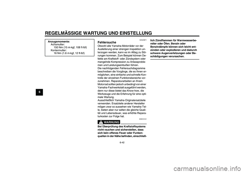 YAMAHA FZ1-N 2011 Betriebsanleitungen (in German) REGELMÄSSIGE WARTUNG UND EINSTELLUNG
6-42
6
GAU25871
Fehlersuche Obwohl alle Yamaha-Motorräder vor der
Auslieferung einer strengen Inspektion un-
terzogen werden, kann es im Alltag zu Stö-
rungen YAMAHA FZ1-N 2011 Betriebsanleitungen (in German) REGELMÄSSIGE WARTUNG UND EINSTELLUNG
6-42
6
GAU25871
Fehlersuche Obwohl alle Yamaha-Motorräder vor der
Auslieferung einer strengen Inspektion un-
terzogen werden, kann es im Alltag zu Stö-
rungen