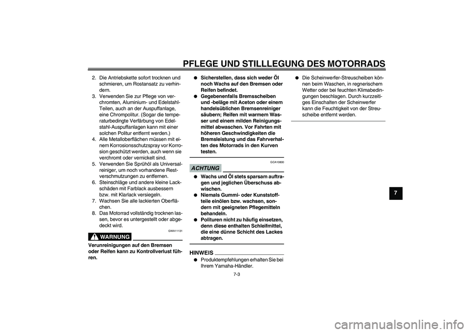 YAMAHA FZ1-N 2011 Betriebsanleitungen (in German) PFLEGE UND STILLLEGUNG DES MOTORRADS
7-3
7
2. Die Antriebskette sofort trocknen und
schmieren, um Rostansatz zu verhin-
dern.
3. Verwenden Sie zur Pflege von ver-
chromten, Aluminium- und Edelstahl-
YAMAHA FZ1-N 2011 Betriebsanleitungen (in German) PFLEGE UND STILLLEGUNG DES MOTORRADS
7-3
7
2. Die Antriebskette sofort trocknen und
schmieren, um Rostansatz zu verhin-
dern.
3. Verwenden Sie zur Pflege von ver-
chromten, Aluminium- und Edelstahl-