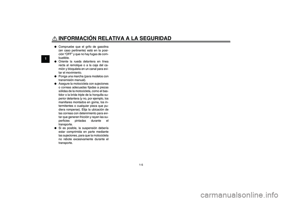YAMAHA FZ1-N 2011 Manuale de Empleo (in Spanish) INFORMACIÓN RELATIVA A LA SEGURIDAD
1-5
1
Compruebe que el grifo de gasolina
(en caso pertinente) está en la posi-
ción “OFF” y que no hay fugas de com-
bustible.
Oriente la rueda delantera YAMAHA FZ1-N 2011 Manuale de Empleo (in Spanish) INFORMACIÓN RELATIVA A LA SEGURIDAD
1-5
1
Compruebe que el grifo de gasolina
(en caso pertinente) está en la posi-
ción “OFF” y que no hay fugas de com-
bustible.
Oriente la rueda delantera