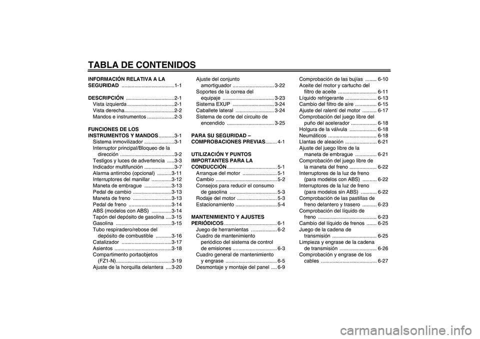 YAMAHA FZ1-N 2011 Manuale de Empleo (in Spanish) TABLA DE CONTENIDOSINFORMACIÓN RELATIVA A LA
SEGURIDAD .....................................1-1
DESCRIPCIÓN ..................................2-1
Vista izquierda .................................2- YAMAHA FZ1-N 2011 Manuale de Empleo (in Spanish) TABLA DE CONTENIDOSINFORMACIÓN RELATIVA A LA
SEGURIDAD .....................................1-1
DESCRIPCIÓN ..................................2-1
Vista izquierda .................................2-