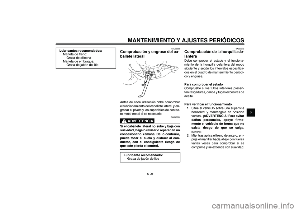 YAMAHA FZ1-N 2011 Manuale de Empleo (in Spanish) MANTENIMIENTO Y AJUSTES PERIÓDICOS
6-29
6
SAU23202
Comprobación y engrase del ca-
ballete lateral Antes de cada utilización debe comprobar
el funcionamiento del caballete lateral y en-
grasar el pi YAMAHA FZ1-N 2011 Manuale de Empleo (in Spanish) MANTENIMIENTO Y AJUSTES PERIÓDICOS
6-29
6
SAU23202
Comprobación y engrase del ca-
ballete lateral Antes de cada utilización debe comprobar
el funcionamiento del caballete lateral y en-
grasar el pi
