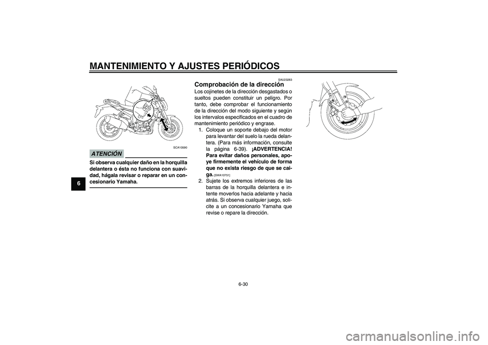 YAMAHA FZ1-N 2011 Manuale de Empleo (in Spanish) MANTENIMIENTO Y AJUSTES PERIÓDICOS
6-30
6
ATENCIÓN
SCA10590
Si observa cualquier daño en la horquilla
delantera o ésta no funciona con suavi-
dad, hágala revisar o reparar en un con-
cesionario Y YAMAHA FZ1-N 2011 Manuale de Empleo (in Spanish) MANTENIMIENTO Y AJUSTES PERIÓDICOS
6-30
6
ATENCIÓN
SCA10590
Si observa cualquier daño en la horquilla
delantera o ésta no funciona con suavi-
dad, hágala revisar o reparar en un con-
cesionario Y