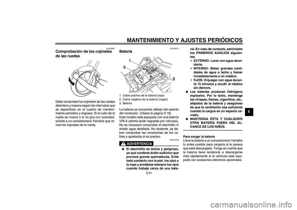 YAMAHA FZ1-N 2011 Manuale de Empleo (in Spanish) MANTENIMIENTO Y AJUSTES PERIÓDICOS
6-31
6
SAU23291
Comprobación de los cojinetes
de las ruedas Debe comprobar los cojinetes de las ruedas
delantera y trasera según los intervalos que
se especifica YAMAHA FZ1-N 2011 Manuale de Empleo (in Spanish) MANTENIMIENTO Y AJUSTES PERIÓDICOS
6-31
6
SAU23291
Comprobación de los cojinetes
de las ruedas Debe comprobar los cojinetes de las ruedas
delantera y trasera según los intervalos que
se especifica
