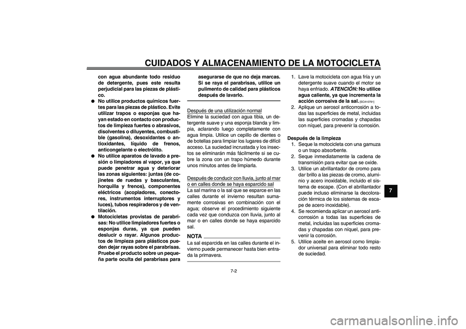 YAMAHA FZ1-N 2011 Manuale de Empleo (in Spanish) CUIDADOS Y ALMACENAMIENTO DE LA MOTOCICLETA
7-2
7
con agua abundante todo residuo
de detergente, pues este resulta
perjudicial para las piezas de plásti-
co.
No utilice productos químicos fuer-
te YAMAHA FZ1-N 2011 Manuale de Empleo (in Spanish) CUIDADOS Y ALMACENAMIENTO DE LA MOTOCICLETA
7-2
7
con agua abundante todo residuo
de detergente, pues este resulta
perjudicial para las piezas de plásti-
co.
No utilice productos químicos fuer-
te