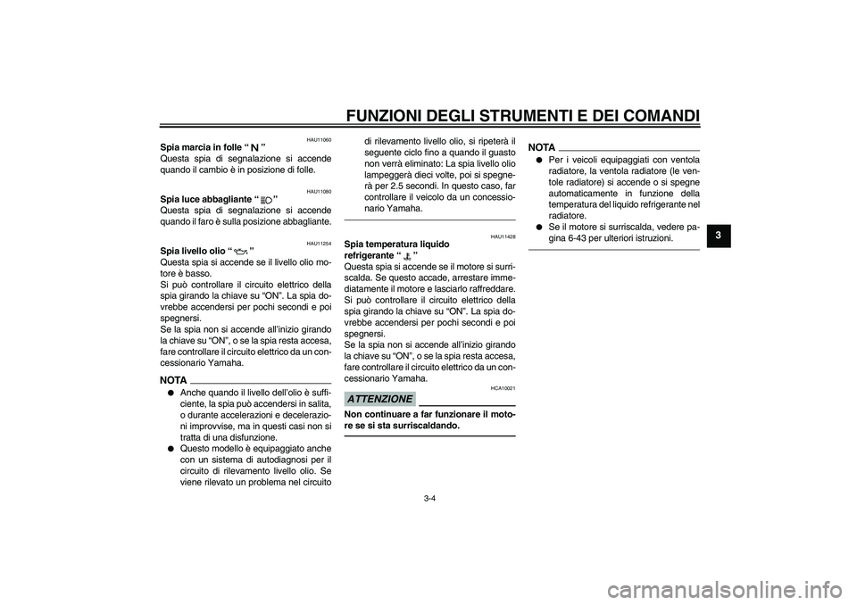 YAMAHA FZ1-N 2011 Manuale duso (in Italian) FUNZIONI DEGLI STRUMENTI E DEI COMANDI
3-4
3
HAU11060
Spia marcia in folle“”
Questa spia di segnalazione si accende
quando il cambio è in posizione di folle.
HAU11080
Spia luce abbagliante“” YAMAHA FZ1-N 2011 Manuale duso (in Italian) FUNZIONI DEGLI STRUMENTI E DEI COMANDI
3-4
3
HAU11060
Spia marcia in folle“”
Questa spia di segnalazione si accende
quando il cambio è in posizione di folle.
HAU11080
Spia luce abbagliante“”