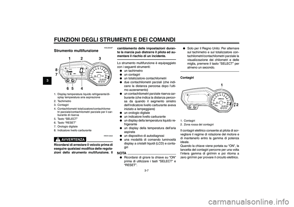 YAMAHA FZ1-N 2011 Manuale duso (in Italian) FUNZIONI DEGLI STRUMENTI E DEI COMANDI
3-7
3
HAU3942F
Strumento multifunzione
AVVERTENZA
HWA12422
Ricordarsi di arrestare il veicolo prima di
eseguire qualsiasi modifica delle regola-
zioni dello str YAMAHA FZ1-N 2011 Manuale duso (in Italian) FUNZIONI DEGLI STRUMENTI E DEI COMANDI
3-7
3
HAU3942F
Strumento multifunzione
AVVERTENZA
HWA12422
Ricordarsi di arrestare il veicolo prima di
eseguire qualsiasi modifica delle regola-
zioni dello str