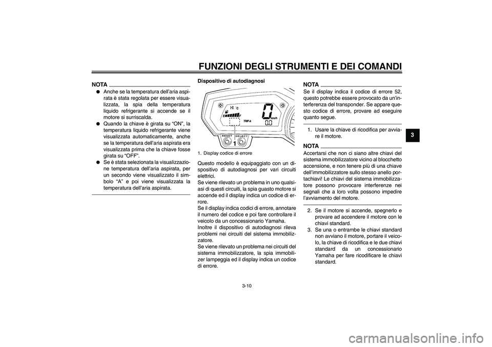 YAMAHA FZ1-N 2011 Manuale duso (in Italian) FUNZIONI DEGLI STRUMENTI E DEI COMANDI
3-10
3
NOTA
Anche se la temperatura dell’aria aspi-
rata è stata regolata per essere visua-
lizzata, la spia della temperatura
liquido refrigerante si accend YAMAHA FZ1-N 2011 Manuale duso (in Italian) FUNZIONI DEGLI STRUMENTI E DEI COMANDI
3-10
3
NOTA
Anche se la temperatura dell’aria aspi-
rata è stata regolata per essere visua-
lizzata, la spia della temperatura
liquido refrigerante si accend