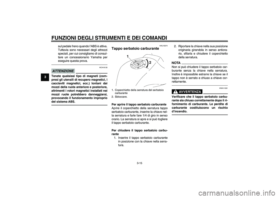YAMAHA FZ1-N 2011 Manuale duso (in Italian) FUNZIONI DEGLI STRUMENTI E DEI COMANDI
3-15
3
sul pedale freno quando l’ABS è attiva.
Tuttavia sono necessari degli attrezzi
speciali, per cui consigliamo di consul-
tare un concessionario Yamaha p YAMAHA FZ1-N 2011 Manuale duso (in Italian) FUNZIONI DEGLI STRUMENTI E DEI COMANDI
3-15
3
sul pedale freno quando l’ABS è attiva.
Tuttavia sono necessari degli attrezzi
speciali, per cui consigliamo di consul-
tare un concessionario Yamaha p