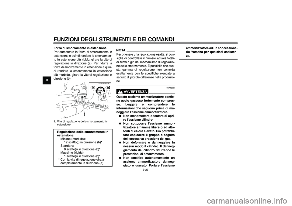 YAMAHA FZ1-N 2011  Manuale duso (in Italian) FUNZIONI DEGLI STRUMENTI E DEI COMANDI
3-23
3
Forza di smorzamento in estensione
Per aumentare la forza di smorzamento in
estensione e quindi rendere lo smorzamen-
to in estensione più rigido, girare