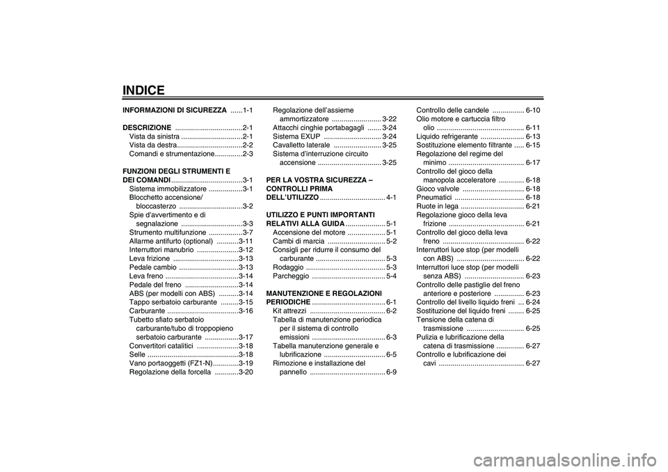 YAMAHA FZ1-N 2011 Manuale duso (in Italian) INDICEINFORMAZIONI DI SICUREZZA ......1-1
DESCRIZIONE ..................................2-1
Vista da sinistra ...............................2-1
Vista da destra.................................2-2
Com YAMAHA FZ1-N 2011 Manuale duso (in Italian) INDICEINFORMAZIONI DI SICUREZZA ......1-1
DESCRIZIONE ..................................2-1
Vista da sinistra ...............................2-1
Vista da destra.................................2-2
Com