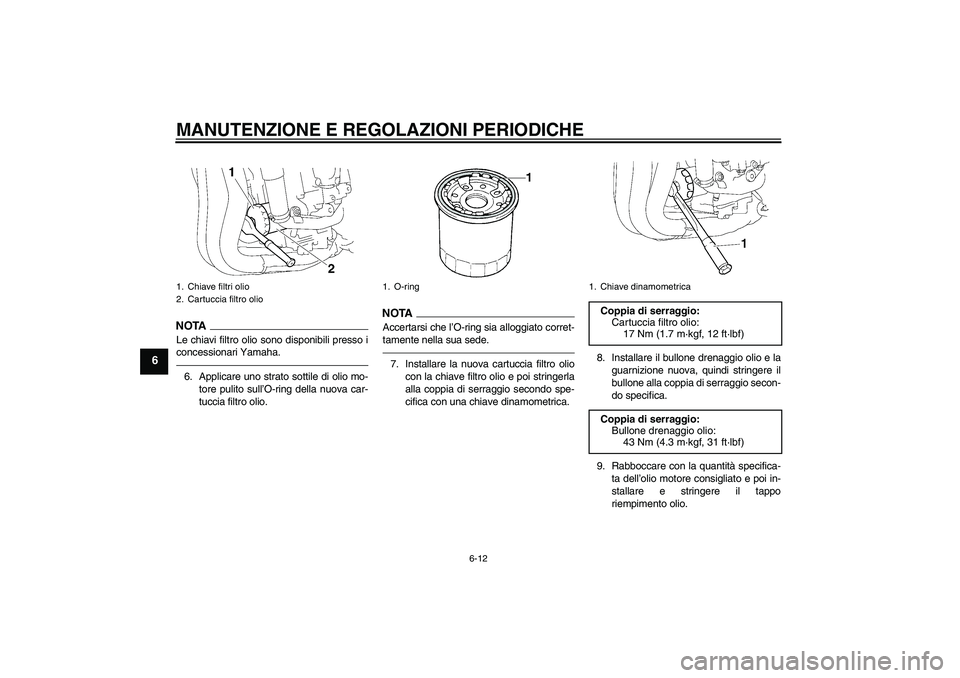 YAMAHA FZ1-N 2011 Manuale duso (in Italian) MANUTENZIONE E REGOLAZIONI PERIODICHE
6-12
6
NOTALe chiavi filtro olio sono disponibili presso i
concessionari Yamaha.6. Applicare uno strato sottile di olio mo-
tore pulito sull’O-ring della nuova YAMAHA FZ1-N 2011 Manuale duso (in Italian) MANUTENZIONE E REGOLAZIONI PERIODICHE
6-12
6
NOTALe chiavi filtro olio sono disponibili presso i
concessionari Yamaha.6. Applicare uno strato sottile di olio mo-
tore pulito sull’O-ring della nuova