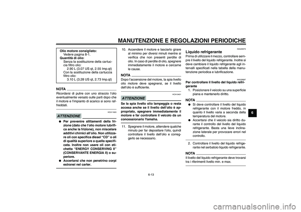 YAMAHA FZ1-N 2011 Manuale duso (in Italian) MANUTENZIONE E REGOLAZIONI PERIODICHE
6-13
6
NOTARicordarsi di pulire con uno straccio l’olio
eventualmente versato sulle parti dopo che
il motore e l’impianto di scarico si sono raf-
freddati.ATT YAMAHA FZ1-N 2011 Manuale duso (in Italian) MANUTENZIONE E REGOLAZIONI PERIODICHE
6-13
6
NOTARicordarsi di pulire con uno straccio l’olio
eventualmente versato sulle parti dopo che
il motore e l’impianto di scarico si sono raf-
freddati.ATT
