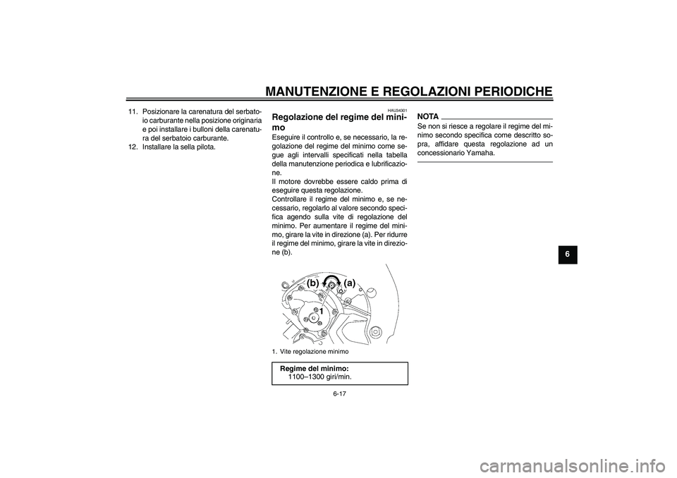 YAMAHA FZ1-N 2011 Manuale duso (in Italian) MANUTENZIONE E REGOLAZIONI PERIODICHE
6-17
6
11. Posizionare la carenatura del serbato-
io carburante nella posizione originaria
e poi installare i bulloni della carenatu-
ra del serbatoio carburante. YAMAHA FZ1-N 2011 Manuale duso (in Italian) MANUTENZIONE E REGOLAZIONI PERIODICHE
6-17
6
11. Posizionare la carenatura del serbato-
io carburante nella posizione originaria
e poi installare i bulloni della carenatu-
ra del serbatoio carburante.