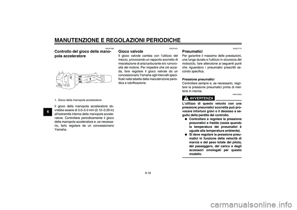 YAMAHA FZ1-N 2011 Manuale duso (in Italian) MANUTENZIONE E REGOLAZIONI PERIODICHE
6-18
6
HAU21384
Controllo del gioco della mano-
pola acceleratore Il gioco della manopola acceleratore do-
vrebbe essere di 3.0–5.0 mm (0.12–0.20 in)
all’es YAMAHA FZ1-N 2011 Manuale duso (in Italian) MANUTENZIONE E REGOLAZIONI PERIODICHE
6-18
6
HAU21384
Controllo del gioco della mano-
pola acceleratore Il gioco della manopola acceleratore do-
vrebbe essere di 3.0–5.0 mm (0.12–0.20 in)
all’es