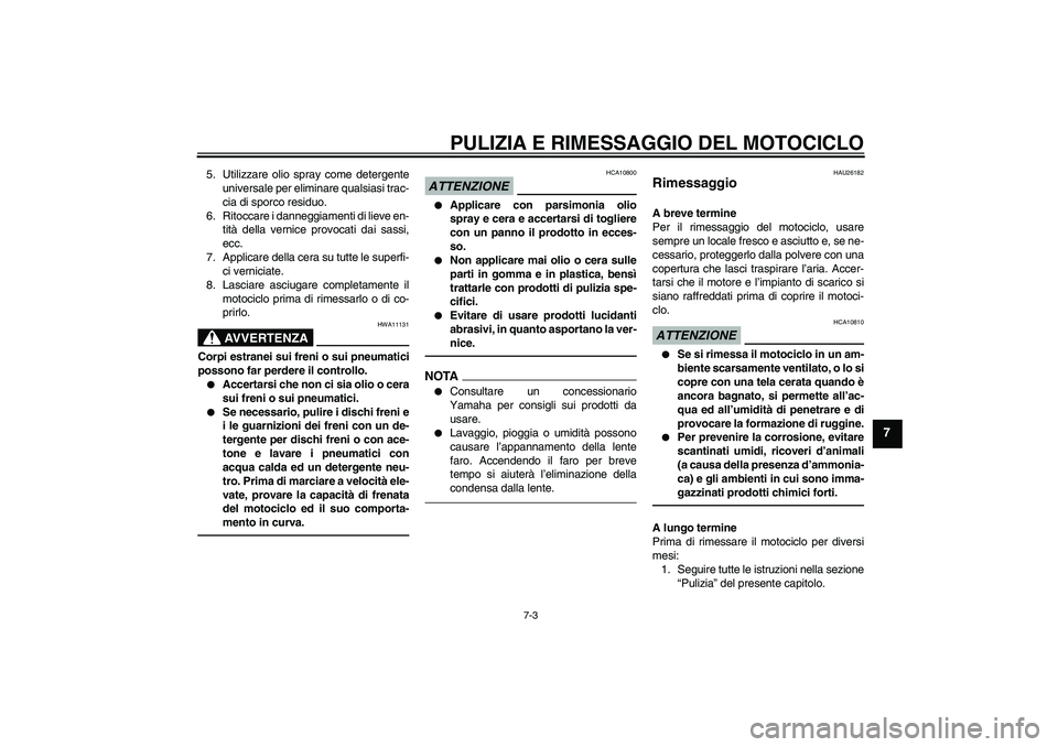 YAMAHA FZ1-N 2011 Manuale duso (in Italian) PULIZIA E RIMESSAGGIO DEL MOTOCICLO
7-3
7
5. Utilizzare olio spray come detergente
universale per eliminare qualsiasi trac-
cia di sporco residuo.
6. Ritoccare i danneggiamenti di lieve en-
tità dell YAMAHA FZ1-N 2011 Manuale duso (in Italian) PULIZIA E RIMESSAGGIO DEL MOTOCICLO
7-3
7
5. Utilizzare olio spray come detergente
universale per eliminare qualsiasi trac-
cia di sporco residuo.
6. Ritoccare i danneggiamenti di lieve en-
tità dell