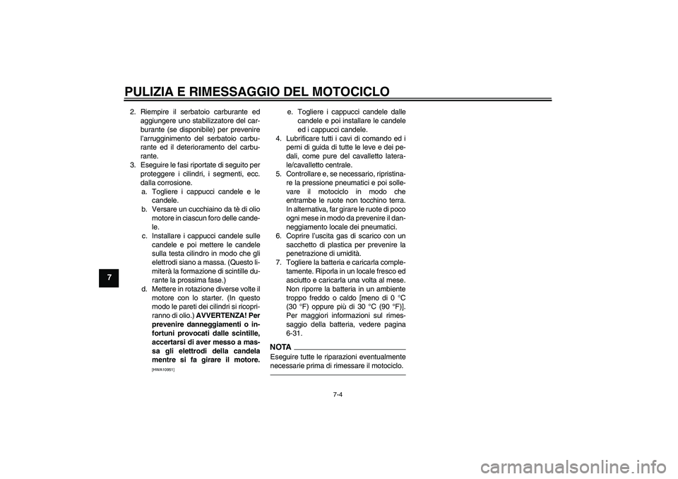 YAMAHA FZ1-N 2011 Manuale duso (in Italian) PULIZIA E RIMESSAGGIO DEL MOTOCICLO
7-4
7
2. Riempire il serbatoio carburante ed
aggiungere uno stabilizzatore del car-
burante (se disponibile) per prevenire
l’arrugginimento del serbatoio carbu-
r YAMAHA FZ1-N 2011 Manuale duso (in Italian) PULIZIA E RIMESSAGGIO DEL MOTOCICLO
7-4
7
2. Riempire il serbatoio carburante ed
aggiungere uno stabilizzatore del car-
burante (se disponibile) per prevenire
l’arrugginimento del serbatoio carbu-
r
