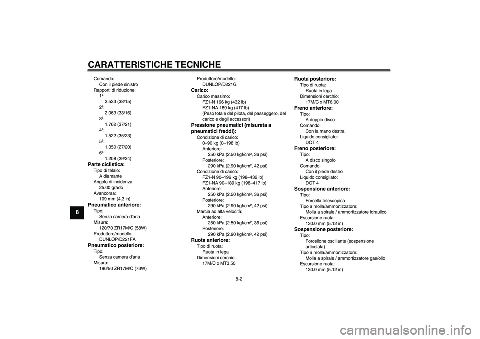 YAMAHA FZ1-N 2011 Manuale duso (in Italian) CARATTERISTICHE TECNICHE
8-2
8
Comando:
Con il piede sinistro
Rapporti di riduzione:
1ª:
2.533 (38/15)
2ª:
2.063 (33/16)
3ª:
1.762 (37/21)
4ª:
1.522 (35/23)
5ª:
1.350 (27/20)
6ª:
1.208 (29/24)Pa YAMAHA FZ1-N 2011 Manuale duso (in Italian) CARATTERISTICHE TECNICHE
8-2
8
Comando:
Con il piede sinistro
Rapporti di riduzione:
1ª:
2.533 (38/15)
2ª:
2.063 (33/16)
3ª:
1.762 (37/21)
4ª:
1.522 (35/23)
5ª:
1.350 (27/20)
6ª:
1.208 (29/24)Pa