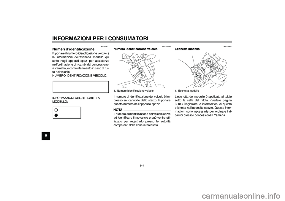 YAMAHA FZ1-N 2011 Manuale duso (in Italian) INFORMAZIONI PER I CONSUMATORI
9-1
9
HAU48611
Numeri d’identificazione Riportare il numero identificazione veicolo e
le informazioni dell’etichetta modello qui
sotto negli appositi spazi per assis YAMAHA FZ1-N 2011 Manuale duso (in Italian) INFORMAZIONI PER I CONSUMATORI
9-1
9
HAU48611
Numeri d’identificazione Riportare il numero identificazione veicolo e
le informazioni dell’etichetta modello qui
sotto negli appositi spazi per assis