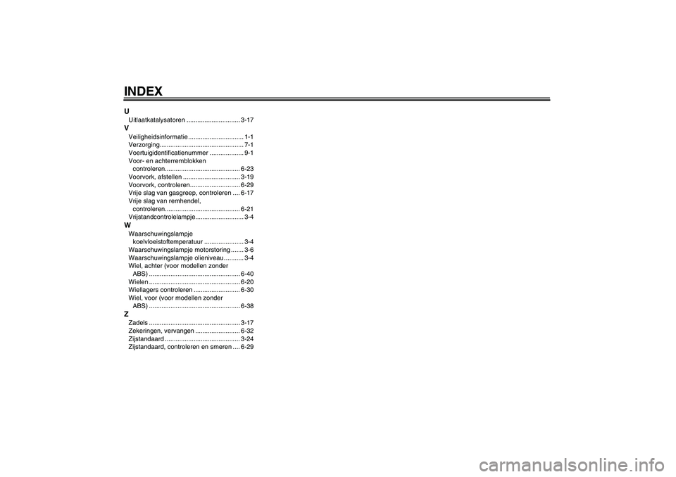 YAMAHA FZ1-N 2011  Instructieboekje (in Dutch) INDEXUUitlaatkatalysatoren .............................. 3-17VVeiligheidsinformatie ............................... 1-1
Verzorging............................................... 7-1
Voertuigidentific